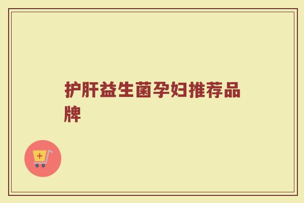 护肝益生菌孕妇推荐品牌