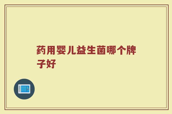 药用婴儿益生菌哪个牌子好