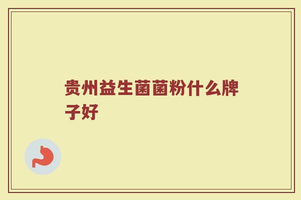 贵州益生菌菌粉什么牌子好