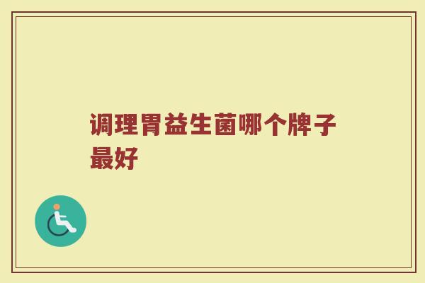 调理胃益生菌哪个牌子最好