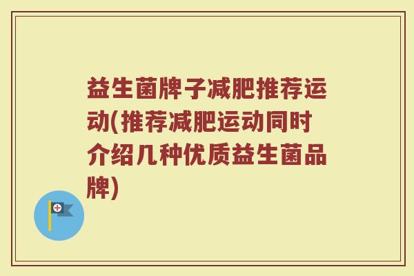 益生菌牌子减肥推荐运动(推荐减肥运动同时介绍几种优质益生菌品牌)