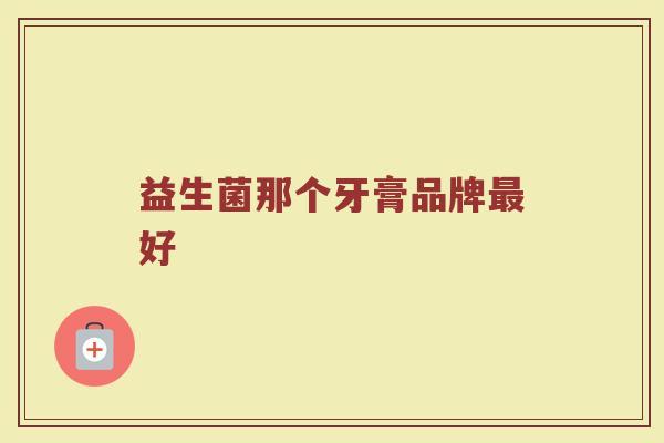 益生菌那个牙膏品牌最好