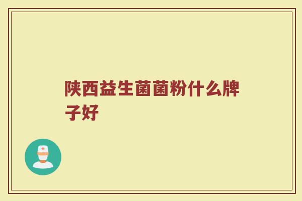 陕西益生菌菌粉什么牌子好