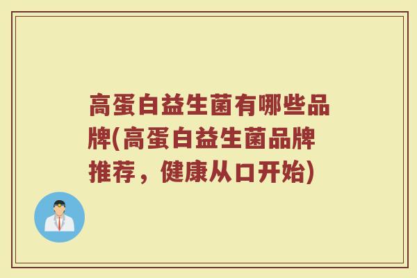 高蛋白益生菌有哪些品牌(高蛋白益生菌品牌推荐，健康从口开始)
