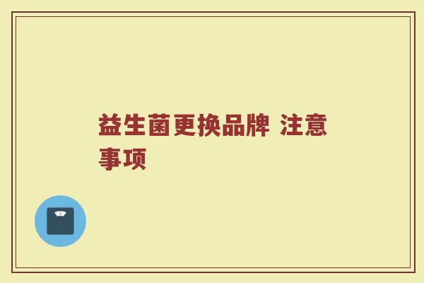 益生菌更换品牌 注意事项