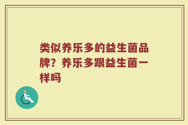 类似养乐多的益生菌品牌？养乐多跟益生菌一样吗