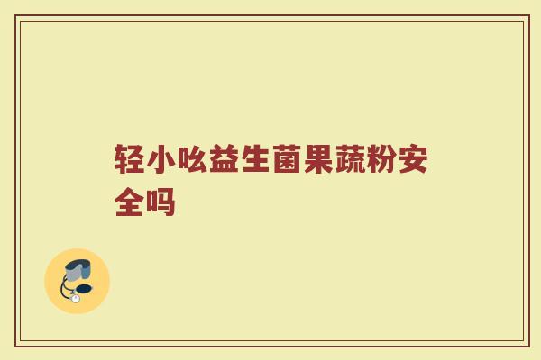 轻小吆益生菌果蔬粉安全吗