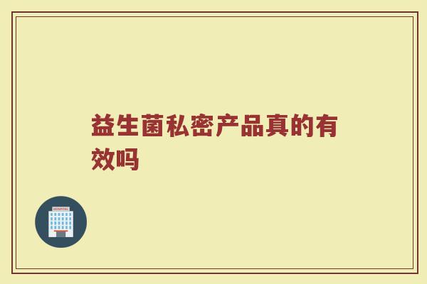 益生菌私密产品真的有效吗