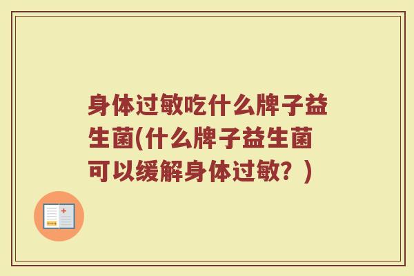 身体过敏吃什么牌子益生菌(什么牌子益生菌可以缓解身体过敏？)
