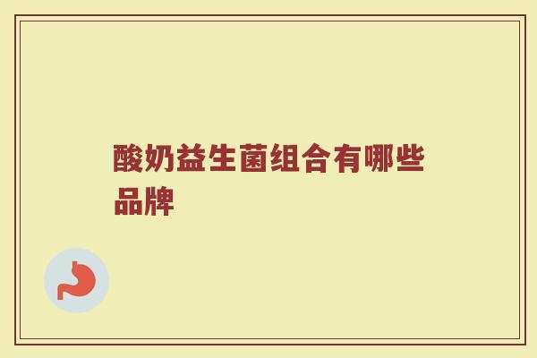 酸奶益生菌组合有哪些品牌