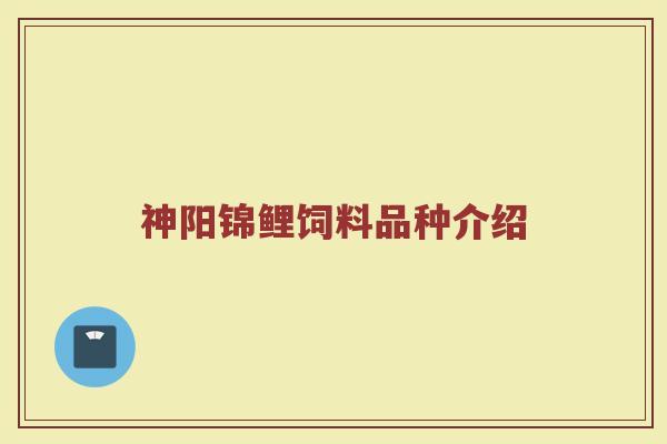 神阳锦鲤饲料品种介绍