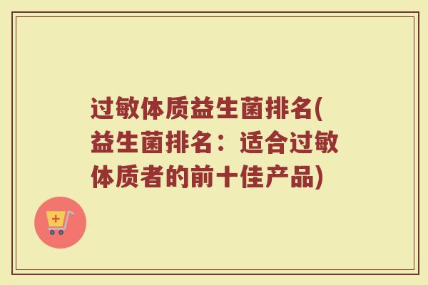 过敏体质益生菌排名(益生菌排名：适合过敏体质者的前十佳产品)