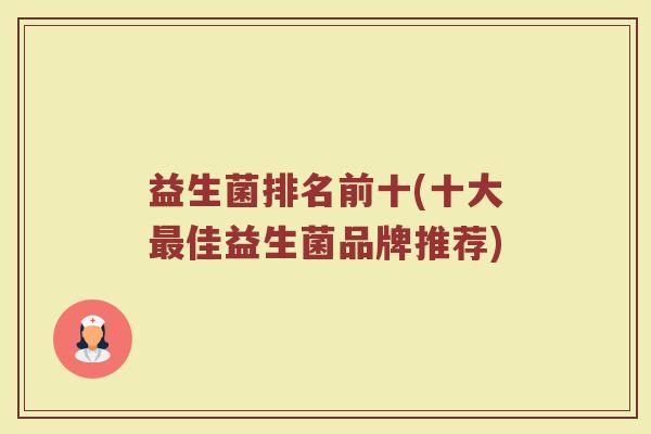 益生菌排名前十(十大最佳益生菌品牌推荐)