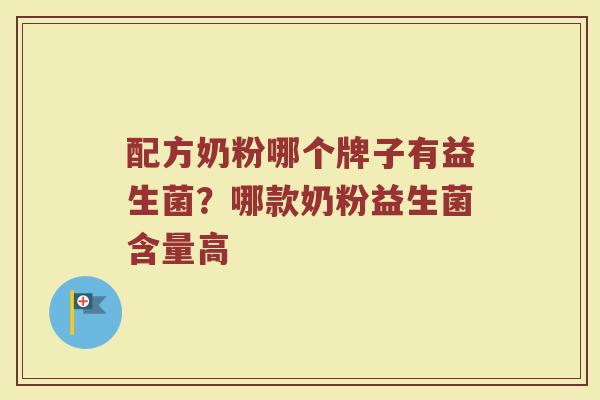 配方奶粉哪个牌子有益生菌？哪款奶粉益生菌含量高