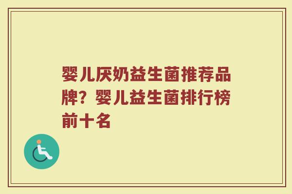 婴儿厌奶益生菌推荐品牌？婴儿益生菌排行榜前十名