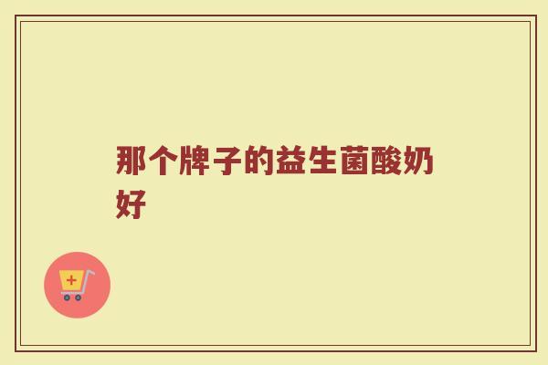 那个牌子的益生菌酸奶好