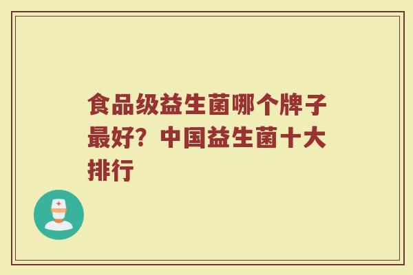 食品级益生菌哪个牌子最好？中国益生菌十大排行