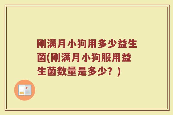 刚满月小狗用多少益生菌(刚满月小狗服用益生菌数量是多少？)