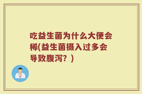 吃益生菌为什么大便会稀(益生菌摄入过多会导致腹泻？)