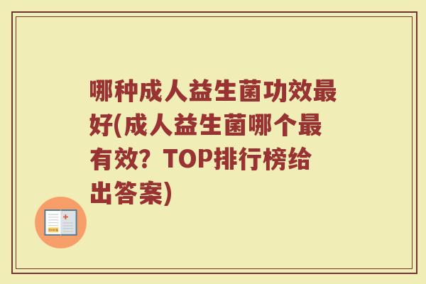 哪种成人益生菌功效最好(成人益生菌哪个最有效？TOP排行榜给出答案)