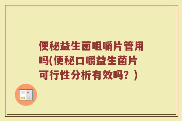 便秘益生菌咀嚼片管用吗(便秘口嚼益生菌片可行性分析有效吗？)