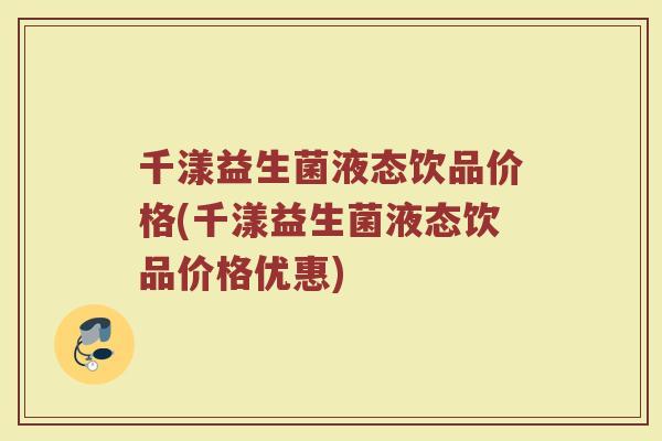 千漾益生菌液态饮品价格(千漾益生菌液态饮品价格优惠)