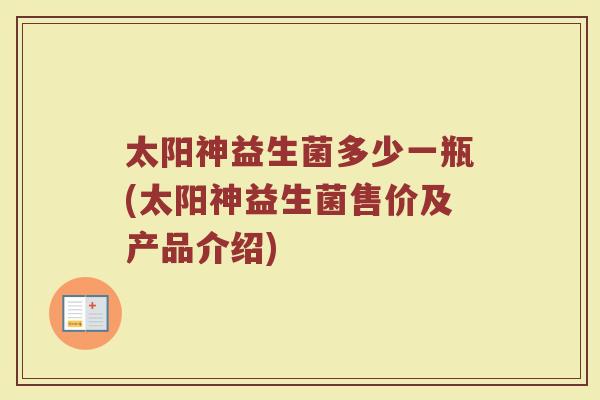 太阳神益生菌多少一瓶(太阳神益生菌售价及产品介绍)