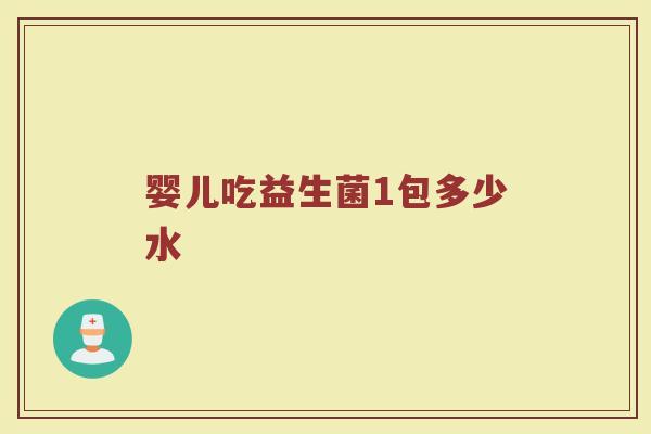 婴儿吃益生菌1包多少水