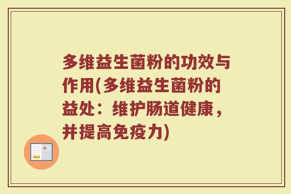 多维益生菌粉的功效与作用(多维益生菌粉的益处：维护肠道健康，并提高免疫力)
