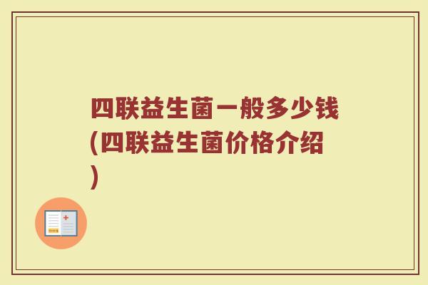 四联益生菌一般多少钱(四联益生菌价格介绍)