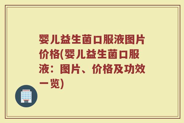 婴儿益生菌口服液图片价格(婴儿益生菌口服液：图片、价格及功效一览)