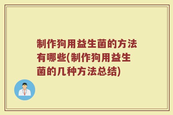 制作狗用益生菌的方法有哪些(制作狗用益生菌的几种方法总结)