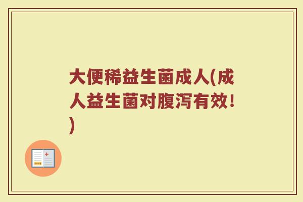 大便稀益生菌成人(成人益生菌对腹泻有效！)