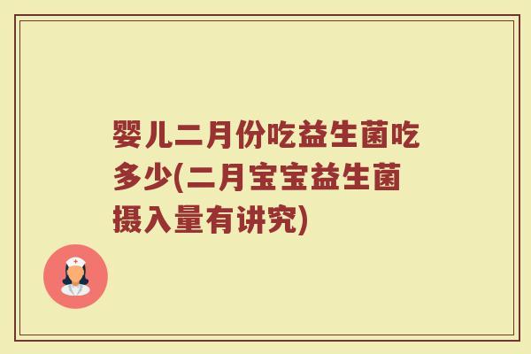 婴儿二月份吃益生菌吃多少(二月宝宝益生菌摄入量有讲究)