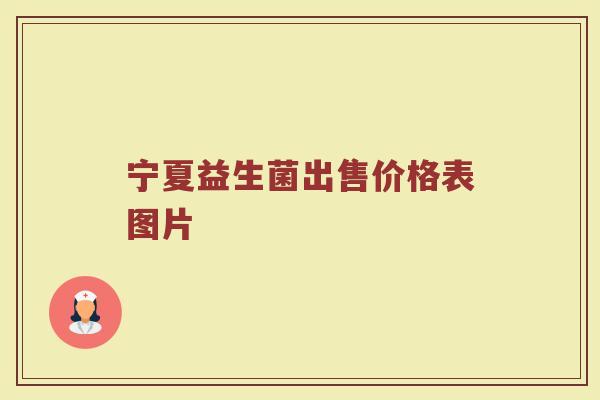 宁夏益生菌出售价格表图片