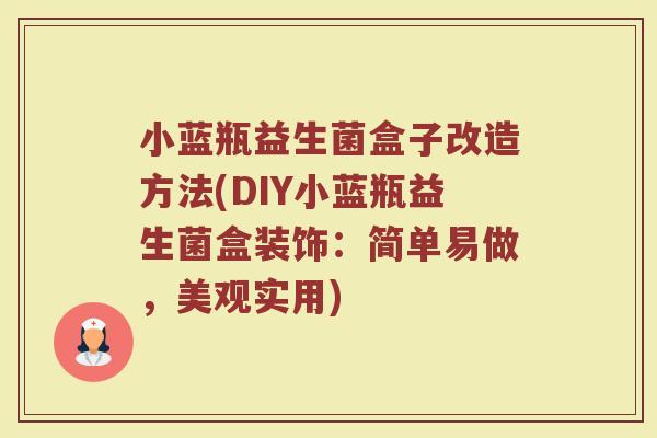 小蓝瓶益生菌盒子改造方法(DIY小蓝瓶益生菌盒装饰：简单易做，美观实用)