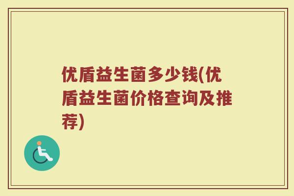 优盾益生菌多少钱(优盾益生菌价格查询及推荐)