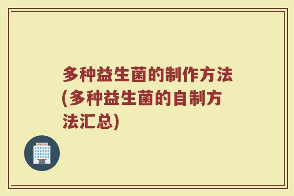 多种益生菌的制作方法(多种益生菌的自制方法汇总)