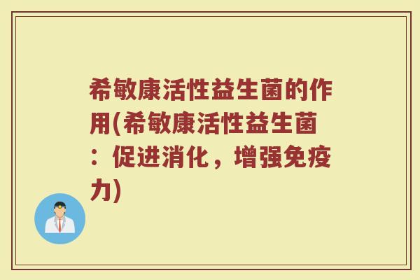 希敏康活性益生菌的作用(希敏康活性益生菌：促进消化，增强免疫力)