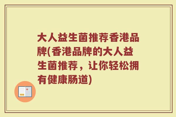 大人益生菌推荐香港品牌(香港品牌的大人益生菌推荐，让你轻松拥有健康肠道)