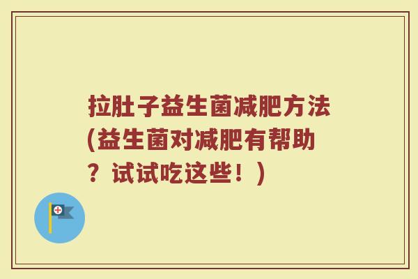 拉肚子益生菌减肥方法(益生菌对减肥有帮助？试试吃这些！)