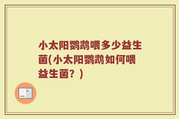 小太阳鹦鹉喂多少益生菌(小太阳鹦鹉如何喂益生菌？)