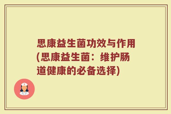 思康益生菌功效与作用(思康益生菌：维护肠道健康的必备选择)
