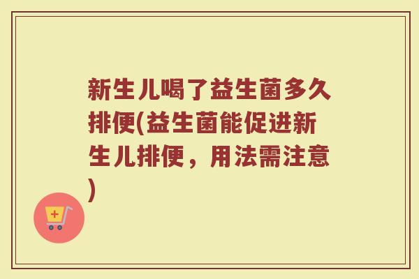 新生儿喝了益生菌多久排便(益生菌能促进新生儿排便，用法需注意)