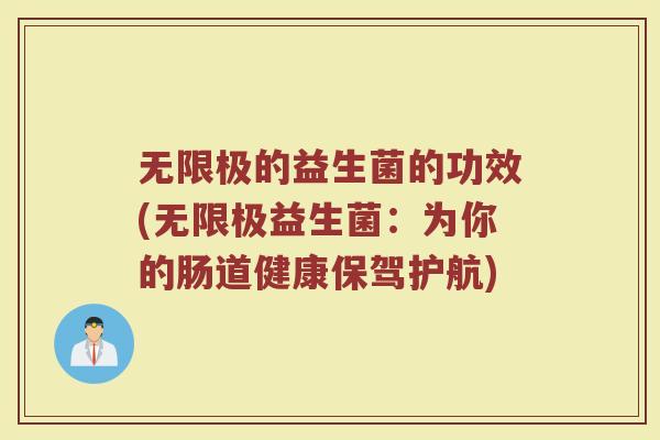 无限极的益生菌的功效(无限极益生菌：为你的肠道健康保驾护航)