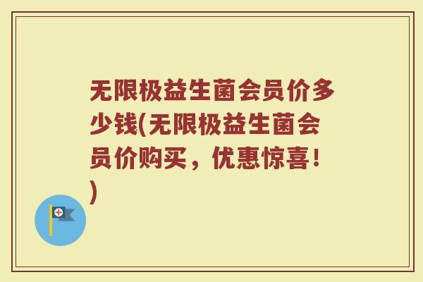 无限极益生菌会员价多少钱(无限极益生菌会员价购买，优惠惊喜！)