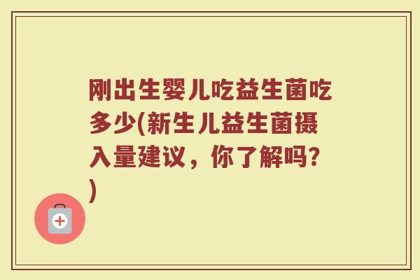 刚出生婴儿吃益生菌吃多少(新生儿益生菌摄入量建议，你了解吗？)