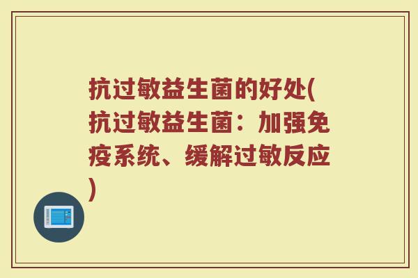 抗过敏益生菌的好处(抗过敏益生菌：加强免疫系统、缓解过敏反应)