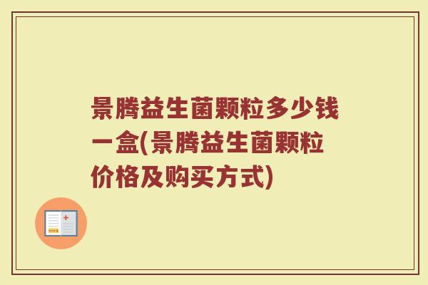 景腾益生菌颗粒多少钱一盒(景腾益生菌颗粒价格及购买方式)