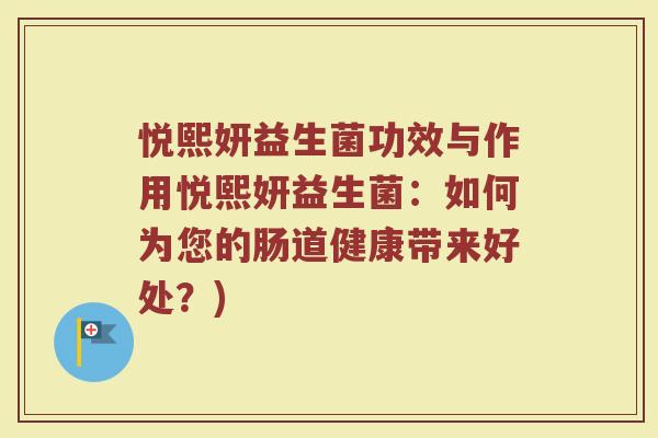 悦熙妍益生菌功效与作用悦熙妍益生菌：如何为您的肠道健康带来好处？)